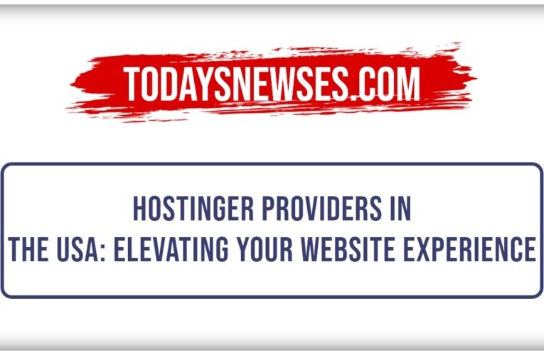 Unveiling the Top Hostinger Providers in the USA: Elevating Your Website Experience