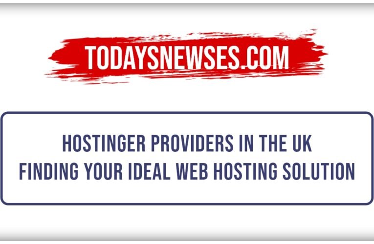 Unveiling the Top Hostinger Providers in the UK: Finding Your Ideal Web Hosting Solution