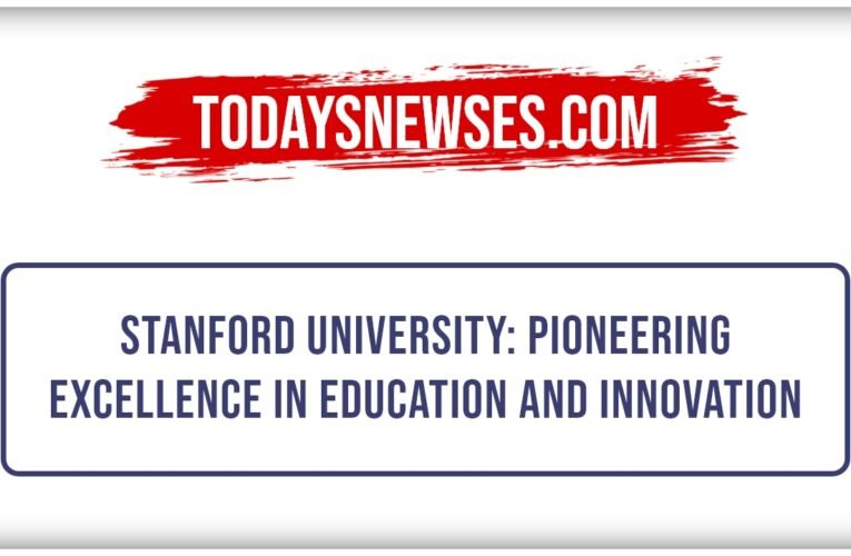 Stanford University: Pioneering Excellence in Education and Innovation
