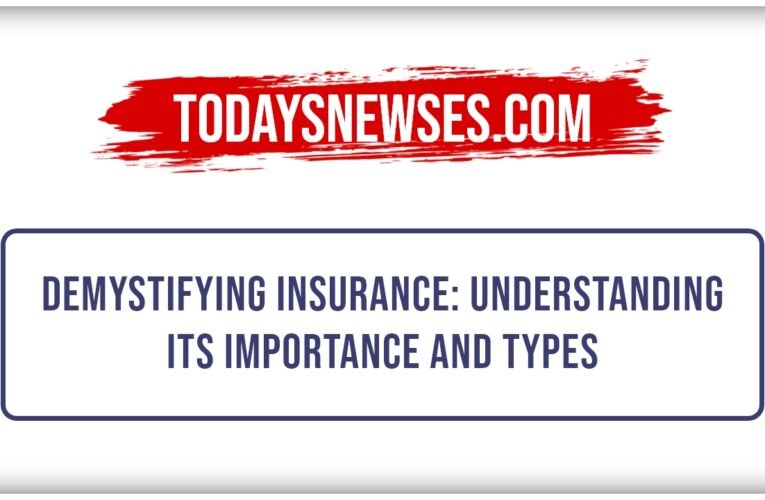 Demystifying Insurance: Understanding Its Importance and Types